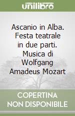 Ascanio in Alba. Festa teatrale in due parti. Musica di Wolfgang Amadeus Mozart libro