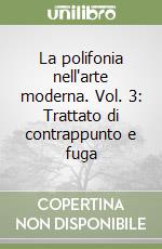 La polifonia nell'arte moderna. Vol. 3: Trattato di contrappunto e fuga libro