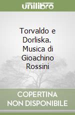 Torvaldo e Dorliska. Musica di Gioachino Rossini