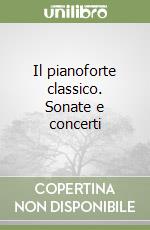 Il pianoforte classico. Sonate e concerti libro