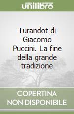 Turandot di Giacomo Puccini. La fine della grande tradizione