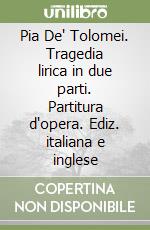 Pia De' Tolomei. Tragedia lirica in due parti. Partitura d'opera. Ediz. italiana e inglese libro