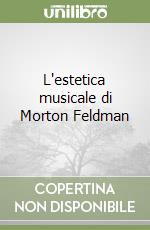 L'estetica musicale di Morton Feldman libro