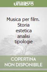 Musica per film. Storia estetica analisi tipologie libro