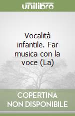 Vocalità infantile. Far musica con la voce (La) libro