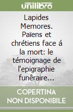 Lapides Memores. Païens et chrétiens face á la mort: le témoignage de l'epigraphie funêraire latine libro