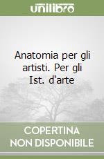 Anatomia per gli artisti. Per gli Ist. d'arte libro