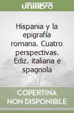 Hispania y la epigrafía romana. Cuatro perspectivas. Ediz. italiana e spagnola libro