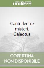 Canti dei tre misteri. Galeotus