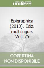 Epigraphica (2013). Ediz. multilingue. Vol. 75 libro