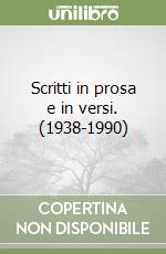 Scritti in prosa e in versi. (1938-1990)