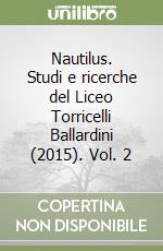 Nautilus. Studi e ricerche del Liceo Torricelli Ballardini (2015). Vol. 2 libro