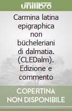 Carmina latina epigraphica non bücheleriani di dalmatia. (CLEDalm). Edizione e commento libro