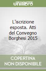 L'iscrizione esposta. Atti del Convegno Borghesi 2015 libro