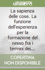 La sapienza delle cose. La funzione dell'esperienza per la formazione del nesso fra i termini dei primi principi in S. Tommaso d'Aquino