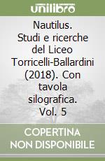 Nautilus. Studi e ricerche del Liceo Torricelli-Ballardini (2018). Con tavola silografica. Vol. 5