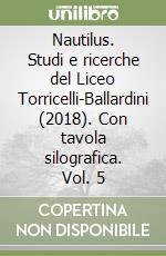 Nautilus. Studi e ricerche del Liceo Torricelli-Ballardini (2018). Con tavola silografica. Vol. 5 libro