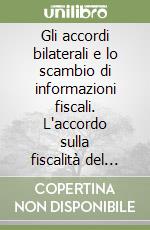 Gli accordi bilaterali e lo scambio di informazioni fiscali. L'accordo sulla fiscalità del risparmio. Vol. 1 libro