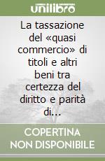 La tassazione del «quasi commercio» di titoli e altri beni tra certezza del diritto e parità di trattamento. Vol. 2