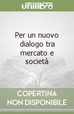 Per un nuovo dialogo tra mercato e società