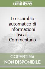 Lo scambio automatico di informazioni fiscali. Commentario libro