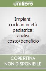 Impianti cocleari in età pediatrica: analisi costo/beneficio libro