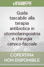 Guida tascabile alla terapia antibiotica in otorinolaringoiatria e chirurgia cervico-facciale libro