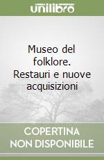 Museo del folklore. Restauri e nuove acquisizioni libro