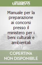 Manuale per la preparazione ai concorsi presso il ministero per i beni culturali e ambientali libro