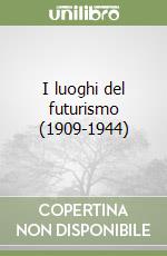 I luoghi del futurismo (1909-1944) libro