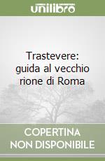 Trastevere: guida al vecchio rione di Roma libro