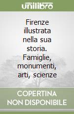 Firenze illustrata nella sua storia. Famiglie, monumenti, arti, scienze libro