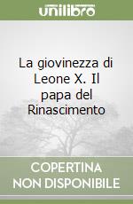 La giovinezza di Leone X. Il papa del Rinascimento