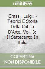 Grassi, Luigi. - Teorici E Storia Della Critica D'Arte. Vol. 3: Il Settecento In Italia libro