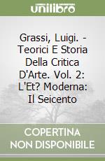 Grassi, Luigi. - Teorici E Storia Della Critica D'Arte. Vol. 2: L'Et? Moderna: Il Seicento libro