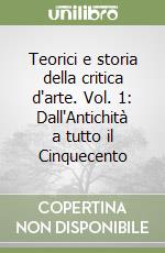 Teorici e storia della critica d'arte. Vol. 1: Dall'Antichità a tutto il Cinquecento