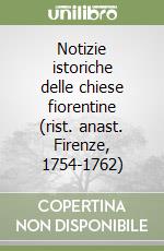 Notizie istoriche delle chiese fiorentine (rist. anast. Firenze, 1754-1762) libro