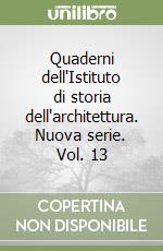 Quaderni dell'Istituto di storia dell'architettura. Nuova serie. Vol. 13 libro