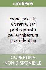 Francesco da Volterra. Un protagonista dell'architettura postridentina
