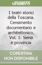 I teatri storici della Toscana. Censimento documentario e architettonico. Vol. 1: Siena e provincia libro