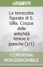 Le terrecotte figurate di S. Gilla. Corpus delle antichità fenicie e puniche (1/1) libro