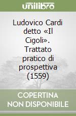 Ludovico Cardi detto «Il Cigoli». Trattato pratico di prospettiva (1559)