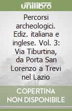 Percorsi archeologici. Ediz. italiana e inglese. Vol. 3: Via Tiburtina, da Porta San Lorenzo a Trevi nel Lazio libro