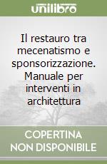 Il restauro tra mecenatismo e sponsorizzazione. Manuale per interventi in architettura libro
