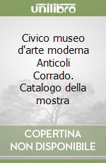 Civico museo d'arte moderna Anticoli Corrado. Catalogo della mostra libro
