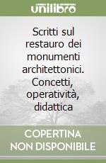 Scritti sul restauro dei monumenti architettonici. Concetti, operatività, didattica libro