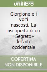 Giorgione e i volti nascosti. La riscoperta di un «Segreto» dell'arte occidentale libro