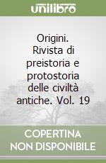 Origini. Rivista di preistoria e protostoria delle civiltà antiche. Vol. 19 libro
