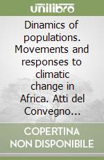 Dinamics of populations. Movements and responses to climatic change in Africa. Atti del Convegno (Roma, aprile 1995)
