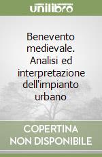 Benevento medievale. Analisi ed interpretazione dell'impianto urbano